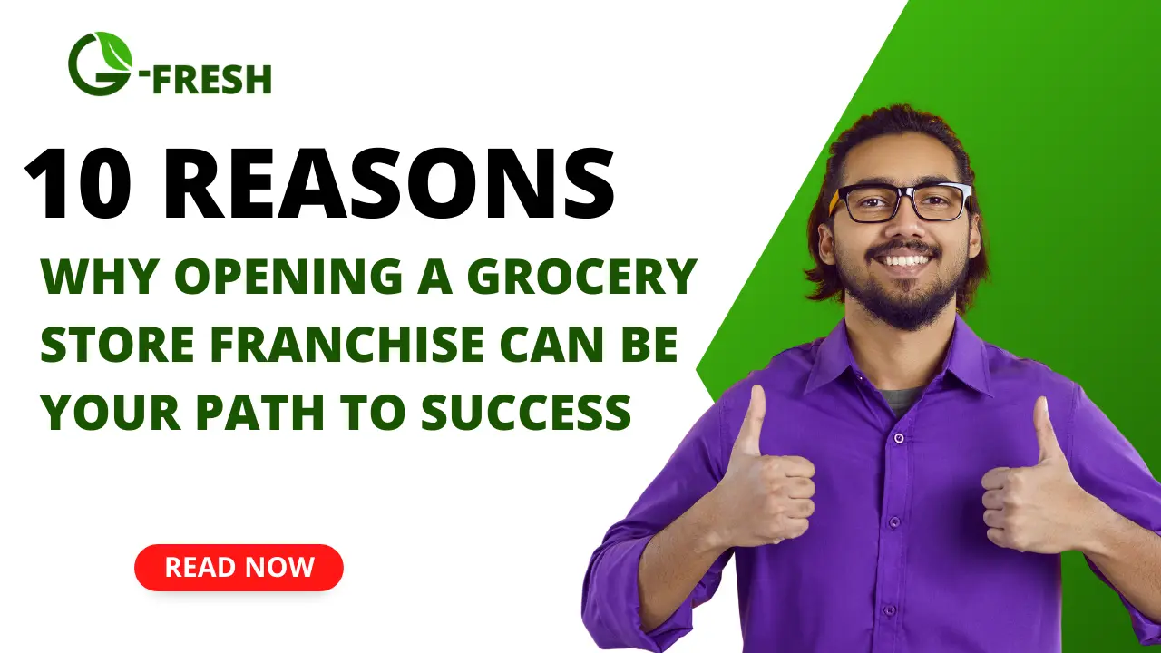 10 Reasons Why Opening a Grocery Store Franchise Can Be Your Path to Success