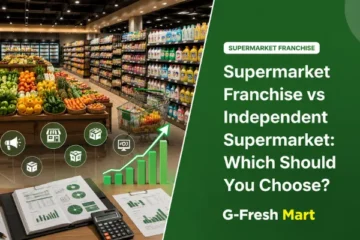 Supermarket Franchise vs Independent Supermarket: Which Should You Choose?