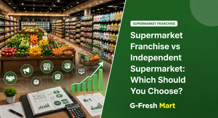 Supermarket Franchise vs Independent Supermarket: Which Should You Choose?