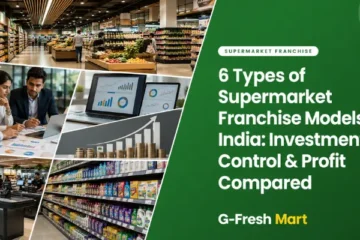 6 Types of Supermarket Franchise Models in India: Investment, Control & Profit Compared