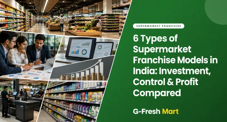 6 Types of Supermarket Franchise Models in India: Investment, Control & Profit Compared