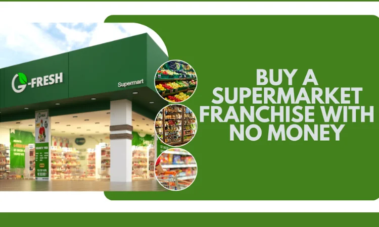 buy a supermarket franchise with no money
