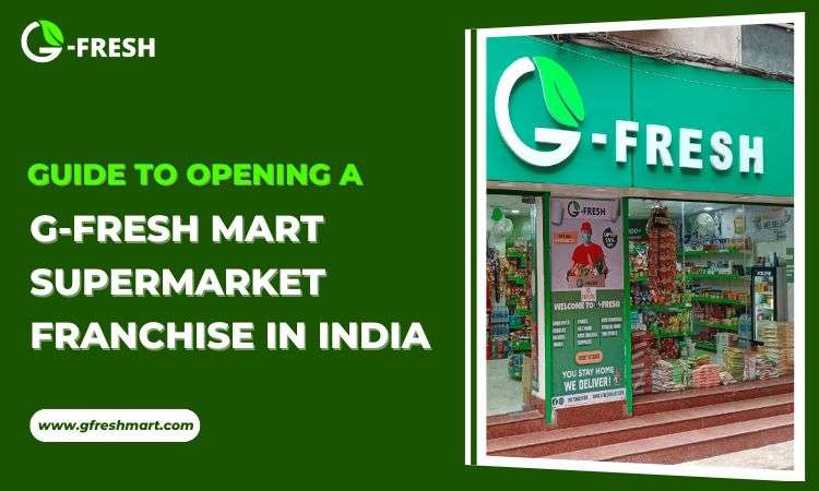 guide to opening a g fresh mart supermarket franchise in india