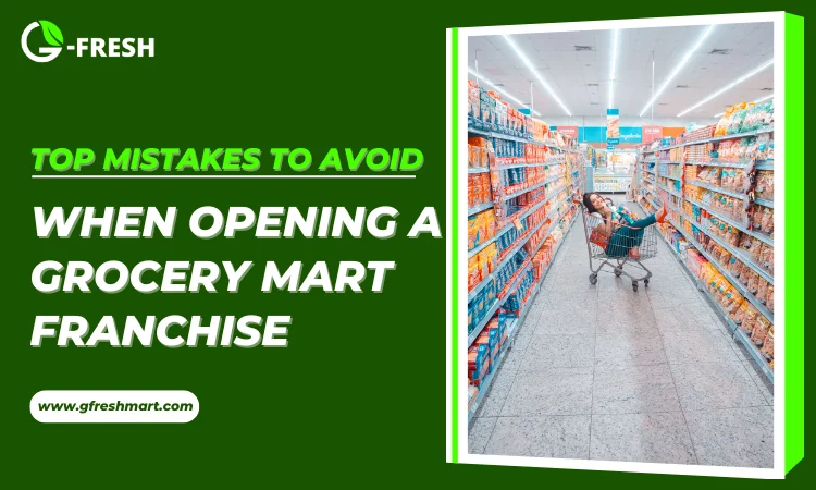 top mistakes to avoid when opening a grocery mart franchise