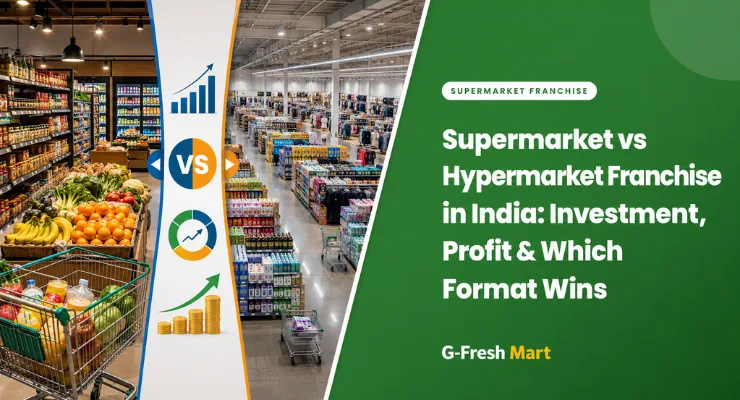 Supermarket vs Hypermarket Franchise in India: Investment, Profit & Which Format Wins